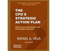 The CPO`s Strategic Action Plan: Driving Value, Partnership, and Procurement Excellence (The CXO Series - Executive Playbooks for Visionary Leaders)