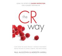 The CR Way: Using the Secrets of Calorie Restriction for a Longer, Healthier Life