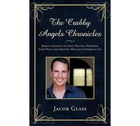 The Crabby Angels Chronicles: Radical Guidance on Love, Healing, Happiness, Inner Peace and Creating Miracles in Everyday Life