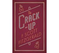 The Crack-up (Alma Classics): F. Scott Fitzgerald (The F. Scott Fitzgerald Collection): Annotated Edition