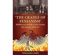 ‘The Cradle of Fenianism’ Skibbereen and the Early Fenian Movement, 1850-67
