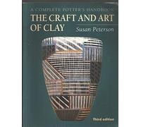 The Craft and Art of Clay: A Complete Potter's Handbook