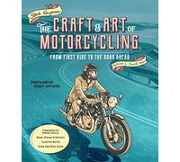 The Craft and Art of Motorcycling: From First Ride to the Road Ahead - Fundamental Riding Skills, Road-riding Strategy, Scooter Notes, Gear and Bike Guide