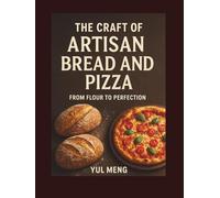 The Craft of Artisan Bread and Pizza: From Flour to Perfection