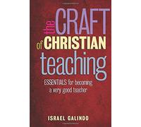 Craft of Christian Teaching: Essentials for Becoming a Very Good Teacher