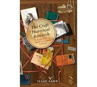 The Craft of Historical Research: A Practical Guide from Start to Finish