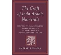 The Craft of Indo-Arabic Numerals: How Practical Arithmetic Shaped Commerce and Mathematics in Western Europe, 1200-1600