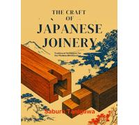 THE CRAFT OF JAPANESE JOINERY: Traditional Techniques for the Modern Woodworker