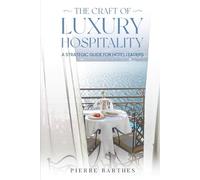 THE CRAFT OF LUXURY HOSPITALITY: A Strategic Guide for Hotel Leaders