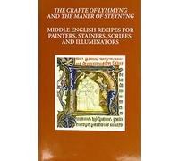The Craft of Lymmyng and The Maner of Steynyng: Middle English Recipes for Painters, Stainers, Scribes, and Illuminators (Early English Text Society Original Series)