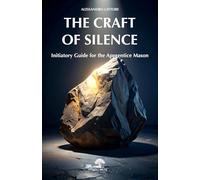 The Craft of Silence: Initiatory Guide for the Apprentice Mason
