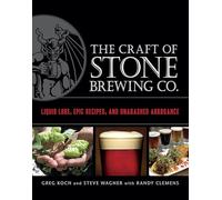 The Craft of Stone Brewing Co.: Liquid Lore, Epic Recipes, and Unabashed Arrogance