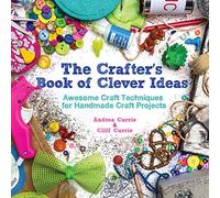 The Crafter's Book of Clever Ideas: Awesome Craft Techniques for Handmade Craft Projects