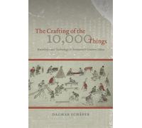 The Crafting of the 10,000 Things - Knowledge and Technology in Seventeenth-Century China