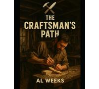 The Craftsman’s Path: Grit, Grain, and 15 Skills Every Man Should Know (The Wanderer's Forge)