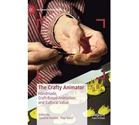 The Crafty Animator: Handmade, Craft-based Animation and Cultural Value (Palgrave Animation)