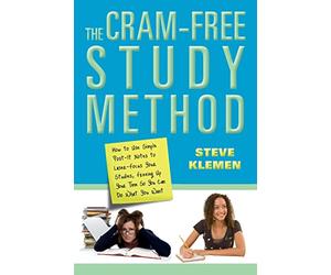 The Cram-Free Study Method: How to Use Simple Post-It Notes to Laser-Focus Your Studies, Freeing Up Your Time So You Can Do What You Want