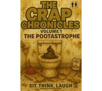 THE CRAP CHRONICLES, THE POOTASTROPHE: Sit, Think, Laugh, Volume 1, the perfect bathroom companion, great gift all year round for dad or as a gag, ... (THE CRAP CHRONICLES, Premium Color Edition)