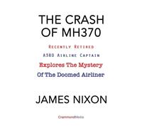 THE CRASH OF MH370: Recently Retired A380 Airline Captain Explores the Mystery of the Doomed Airliner.