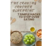 The Craving Crusher Blueprint: 7 Simple Hacks to Stop Overeating and Rebuild Your Relationship with Food