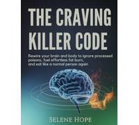 The Craving Killer Code: Rewire Your Brain and Body to Ignore Processed Poisons, Fuel Effortless Fat Burn, and Eat Like a Normal Person Again