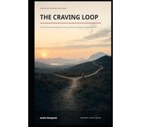 THE CRAVING LOOP: A Neuroscience-Informed Field Guide to Cravings, Self-Control, Recovery, and Relapse Prevention (Understand the mind. Recognize the patterns. Understand the behavior.)
