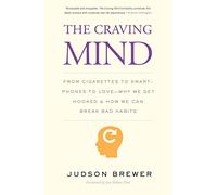 The Craving Mind : From Cigarettes to Smartphones to Love - Why We Get Hooked and How We Can Break Bad Habits