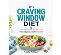 The Craving Window Diet: The 21-Day High-Protein High-Fiber Plan to Stop Hunger Cravings, Lose Weight, and Feel Full Without Calorie Counting