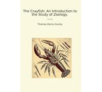 The Crayfish: An Introduction to the Study of Zoology. (Classic Books)