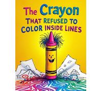 The Crayon That Refused to Color Inside Lines: A Fun Children’s Story for Ages 3-7 About Creativity and Celebrating Being Different