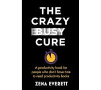 The Crazy Busy Cure *BUSINESS BOOK AWARDS WINNER 2022*: A productivity book for people with no time for productivity books