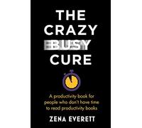 The Crazy Busy Cure *BUSINESS BOOK AWARDS WINNER*: A productivity book for people with no time for productivity books