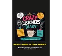 The Crazy Customer Diary - Write-In Journal of those "This will be funny later" Moments: Everyone who deals with Humans is in Customer Service - You have the stories to Prove it!