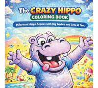 The Crazy Hippo Coloring Book|50+ Crazy Illustration |: Hilarious Hippo Scenes with Big Smiles and Lots of Fun| For Ages 4+