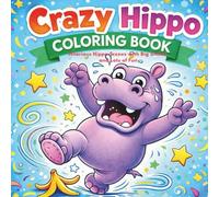 The Crazy Hippo Coloring Book | 50+ Crazy Illustrations|: Hilarious Hippo Scenes with Big Smiles and Lots of Fun | For Ages 4+