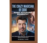 THE CRAZY MAGICIAN OF CODE: RANDY PITCHFORD BIOGRAPHY: How a Dreamer Mixed Illusion, Grit, and Gaming Genius to Change an Industry Forever