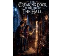The Creaking Door at the End of the Hall: 7 (Scary Bedtime Stories for Kids)