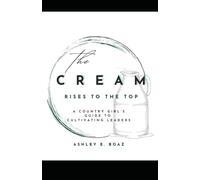 The Cream Rises to The Top: A Country Girl's Guide to Cultivating Leaders