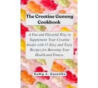 The Creatine Gummy Cookbook: A Fun and Flavorful Way to Supplement Your Creatine Intake with 15 Easy and Tasty Recipes for Boosting Your Health and Fitness. (Wholesome Candy CookBooks)
