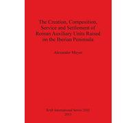 The Creation Composition Service and Settlement of Roman Auxiliary Units Raised on the Iberian Peninsula: 2505 (British Archaeological Reports International Series)