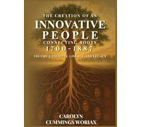 THE CREATION OF AN INNOVATIVE PEOPLE CONNECTING ROOTS 1700 - 1887: VOLUME 3 - IDENTITY, LINEAGE, AND LEGACY CAROLYN CUMMINGS WORIAX