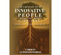 THE CREATION OF AN INNOVATIVE PEOPLE CONNECTING ROOTS 1700 - 1887: VOLUME 3 - IDENTITY, LINEAGE, AND LEGACY CAROLYN CUMMINGS WORIAX