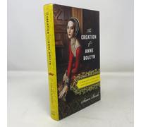 The Creation of Anne Boleyn: A New Look at England's Most Notorious Queen