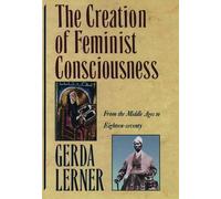 The Creation of Feminist Consciousness: From the Middle Ages to Eighteen-seventy