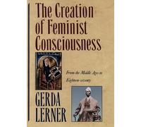 The Creation Of Feminist Consciousness: From the Middle Ages to Eighteen-seventy (Women & History): From the Middle Ages to Eighteen-seventy. Women and History, Volume 2 (Women and History 2)