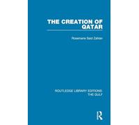 The Creation of Qatar (Routledge Library Editions: The Gulf)