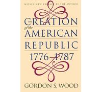 The Creation of the American Republic, 1776-1787 (Published by the Omohundro Institute of Early American History and Culture and the University of North Carolina Press)