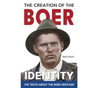 The Creation of the Boer Identity: The Truth about the Boer Heritage