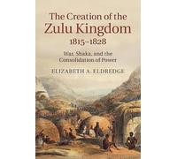 The Creation of the Zulu Kingdom, 18151828
