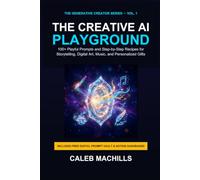 THE CREATIVE AI PLAYGROUND: 100+ Playful Prompts and Step-by-Step Recipes for Storytelling, Digital Art, Music, and Personalized Gifts